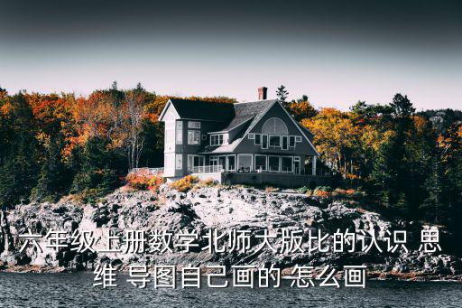 六年級上冊數學北師大版比的認識 思維 導圖自己畫的 怎么畫