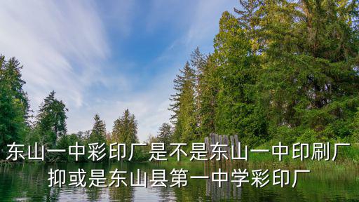 東山一中彩印廠是不是東山一中印刷廠抑或是東山縣第一中學(xué)彩印廠