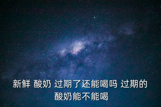 過期的酸奶還能喝嗎