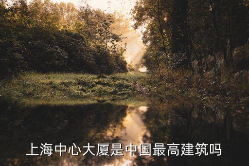 上海中心大廈是中國最高建筑嗎