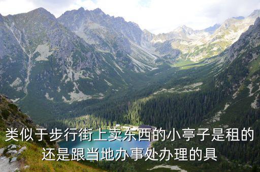 類似于步行街上賣東西的小亭子是租的還是跟當地辦事處辦理的具