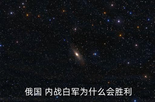  俄國 內(nèi)戰(zhàn)白軍為什么會勝利