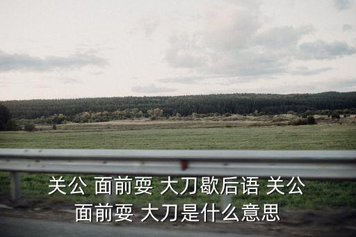 關(guān)公面前耍大刀,關(guān)羽被民眾尊為公主歷代朝廷褒揚(yáng)加封