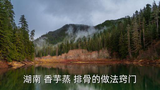 湖南 香芋蒸 排骨的做法竅門