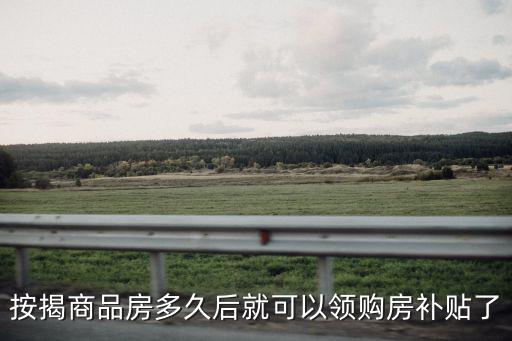 按揭商品房多久后就可以領(lǐng)購(gòu)房補(bǔ)貼了