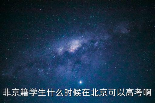 非京籍學生什么時候在北京可以高考啊