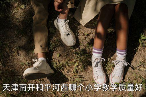 天津南開和平河西哪個小學教學質(zhì)量好