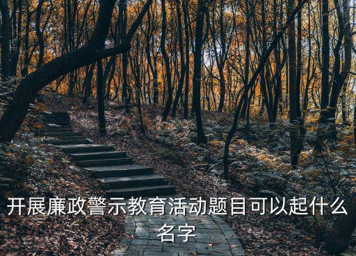 開展廉政警示教育活動題目可以起什么名字