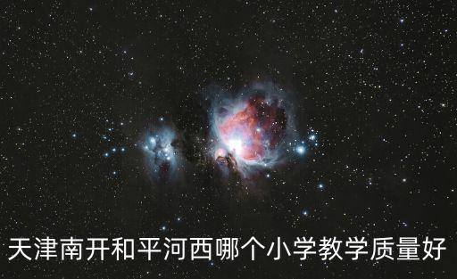 天津南開和平河西哪個小學教學質(zhì)量好