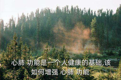  心肺 功能是一個人健康的基礎,該如何增強 心肺 功能