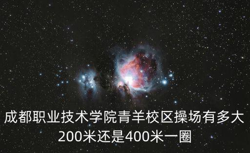 成都市職校操場對外開放嗎，成都職業(yè)技術(shù)學(xué)院青羊校區(qū)操場有多大200米還是400米一圈