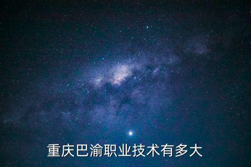 重慶巴渝職業技術有多大
