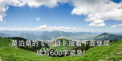  莫泊桑的《 項鏈》接著下面繼續 續寫600字緊急!