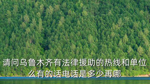 請問烏魯木齊有法律援助的熱線和單位么有的話電話是多少再哪