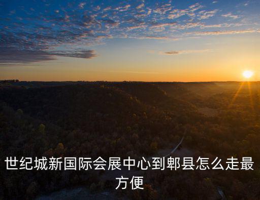 世紀城新國際會展中心到郫縣怎么走最方便