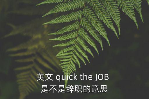 英文 quick the JOB 是不是辭職的意思