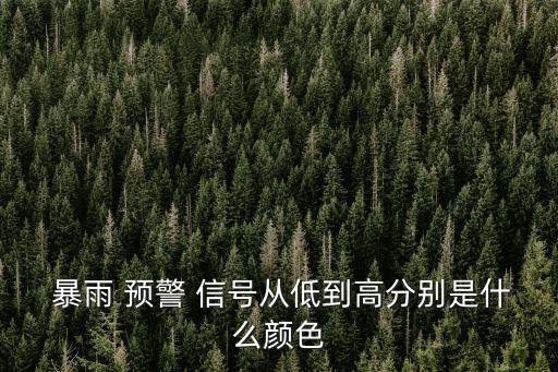  暴雨 預警 信號從低到高分別是什么顏色