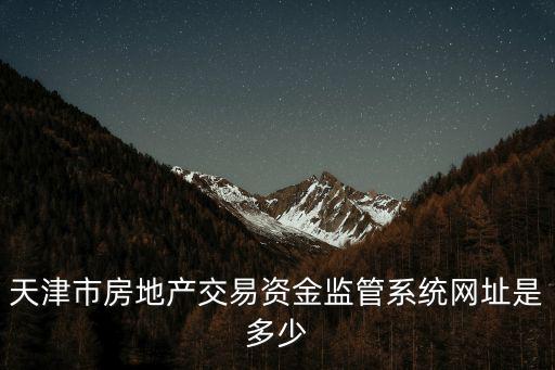 天津市房地產(chǎn)交易資金監(jiān)管系統(tǒng)網(wǎng)址是多少