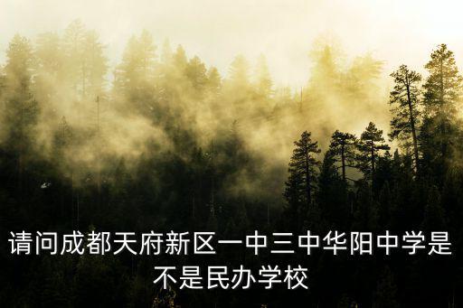 請問成都天府新區一中三中華陽中學是不是民辦學校