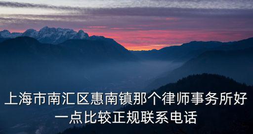 上海市南匯區惠南鎮那個律師事務所好一點比較正規聯系電話