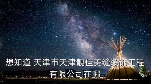 想知道 天津市天津靚佳美縫裝飾工程有限公司在哪