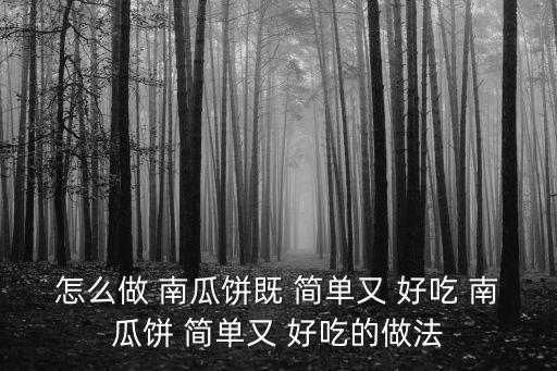 怎么做 南瓜餅既 簡(jiǎn)單又 好吃 南瓜餅 簡(jiǎn)單又 好吃的做法