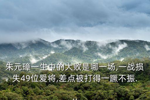 洪都保衛戰,洪都之戰是至關重要的一戰朱元璋損失49位將軍