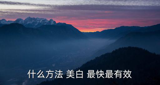 什么方法 美白 最快最有效