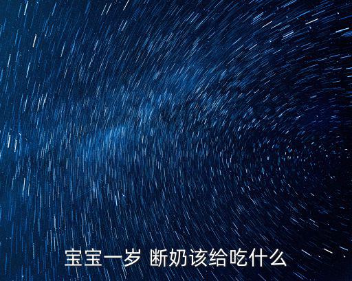 寶寶一歲 斷奶該給吃什么