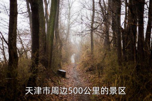 天津市周邊有哪些名勝古跡，天津有名的風景名勝有哪些