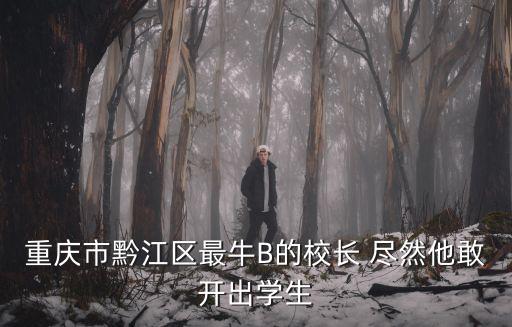 重慶市黔江區最牛B的校長 盡然他敢開出學生