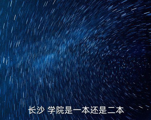  長沙 學院是一本還是二本