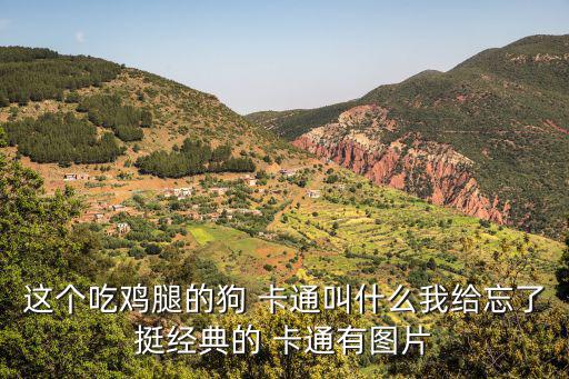 這個(gè)吃雞腿的狗 卡通叫什么我給忘了挺經(jīng)典的 卡通有圖片