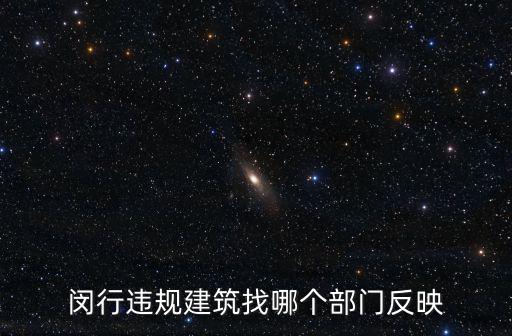 閔行區(qū)政府部門，閔行違規(guī)建筑找哪個部門反映