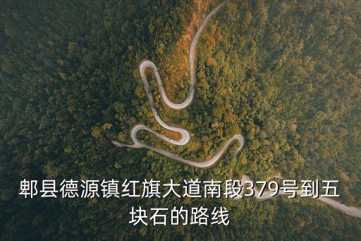 郫縣德源鎮紅旗大道南段379號到五塊石的路線