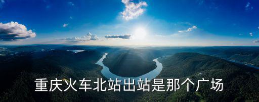 重慶市北廣場(chǎng)地鐵出站口，重慶火車北站出站是那個(gè)廣場(chǎng)