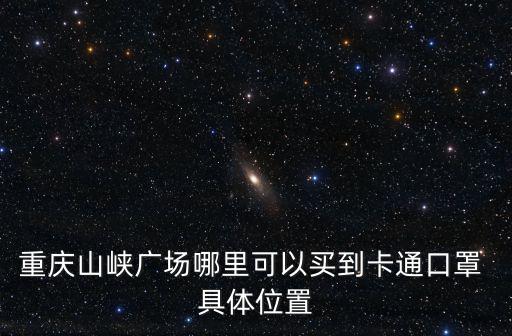 重慶山峽廣場哪里可以買到卡通口罩 具體位置