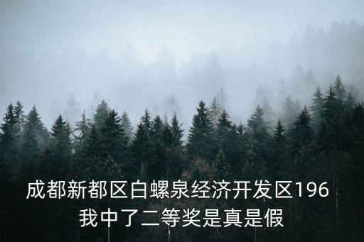 成都新都區(qū)白螺泉經(jīng)濟開發(fā)區(qū)196 我中了二等獎是真是假