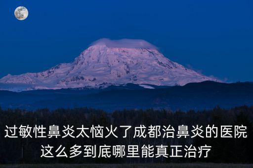 過敏性鼻炎太惱火了成都治鼻炎的醫院這么多到底哪里能真正治療