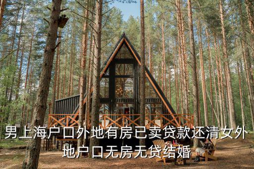 天津市德佑地產隆庭2店，男上海戶口外地有房已賣貸款還清女外地戶口無房無貸結婚