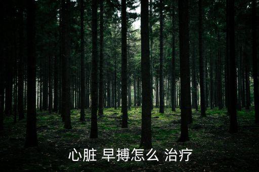  心臟 早搏怎么 治療