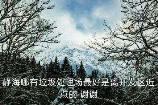 靜海哪有垃圾處理場最好是離開發區近點的 謝謝