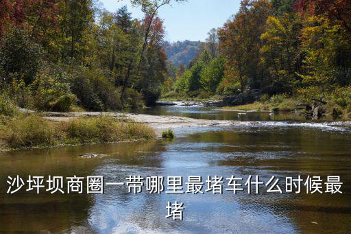 沙坪壩商圈一帶哪里最堵車什么時(shí)候最堵