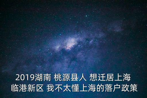 2019湖南 桃源縣人 想遷居上海 臨港新區 我不太懂上海的落戶政策