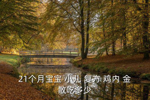 21個月寶寶 小兒 復(fù)方 雞內(nèi) 金散吃多少