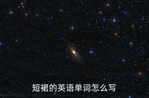 短裙英文，短裙的英語單詞怎么寫