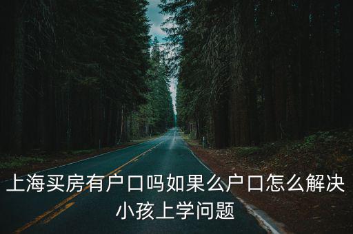 上海買房有戶口嗎如果么戶口怎么解決小孩上學問題