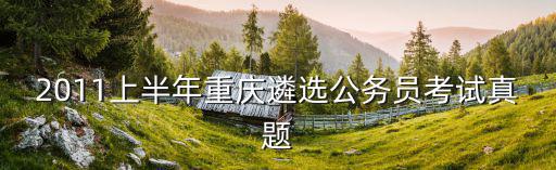 2011上半年重慶遴選公務員考試真題