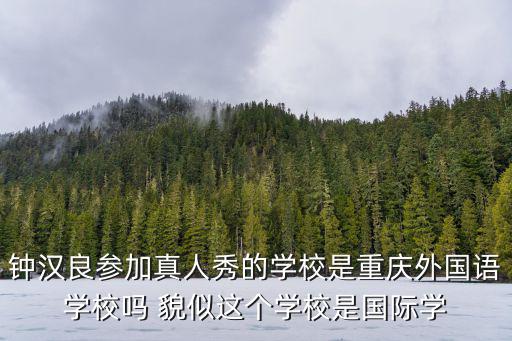 鐘漢良參加真人秀的學(xué)校是重慶外國語學(xué)校嗎 貌似這個(gè)學(xué)校是國際學(xué)