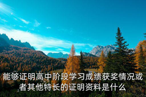 能夠證明高中階段學(xué)習(xí)成績獲獎情況或者其他特長的證明資料是什么